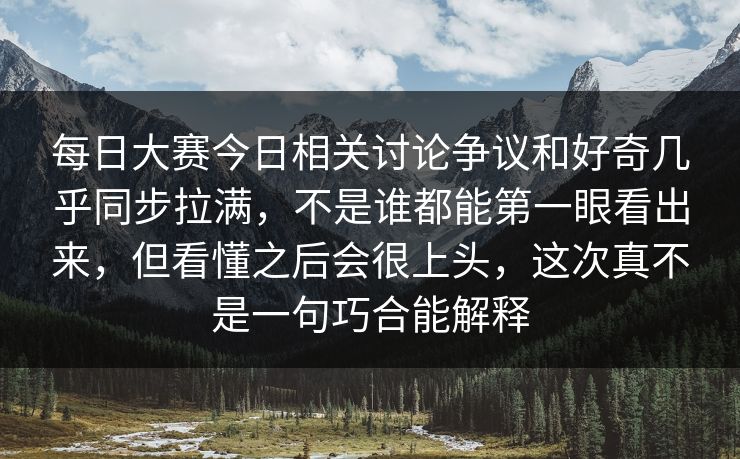 每日大赛今日相关讨论争议和好奇几乎同步拉满,不是谁都能第一眼看出来,但看懂之后会很上头,这次真不是一句巧合能解释 每日大赛今日相关讨论争议和好奇几乎同步拉满,不是谁都能第一眼看出来,但看懂之后会很上头,这次真不是一句巧合能解释